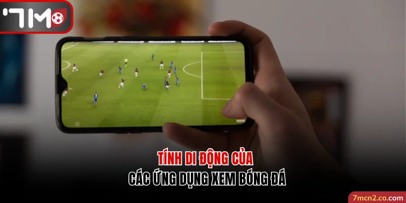 Tính di động của các ứng dụng xem bóng đá